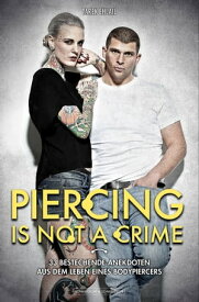 Piercing Is Not A Crime 33 bestechende Anekdoten aus dem Leben eines Bodypiercers【電子書籍】[ Tarek Ehlail ]