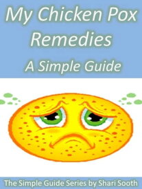 My Chicken Pox Remedies: A Simple Guide【電子書籍】[ Shari Sooth ]