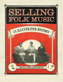 Selling Folk Music An Illustrated History【電子書籍】[ Ronald D. Cohen ]
