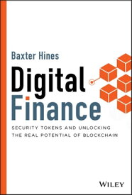 Digital Finance Security Tokens and Unlocking the Real Potential of Blockchain【電子書籍】[ Baxter Hines ]