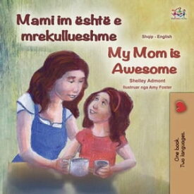 Mami im ?sht? e mrekullueshme My Mom is Awesome Albanian English Bilingual Collection【電子書籍】[ Shelley Admont ]