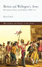 Britain and Wellington's Army Recruitment, Society and Tradition, 1807-15【電子書籍】[ K. Linch ]