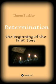 Determination - the beginning of the First Time【電子書籍】[ Linton Buckler ]