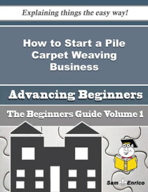 How to Start a Pile Carpet Weaving Business (Beginners Guide) How to Start a Pile Carpet Weaving Business (Beginners Guide)【電子書籍】[ Lashawna Whitten ]