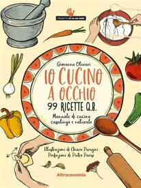 Io cucino a occhio Manuale di cucina casalinga e naturale. 99 ricette q.b.【電子書籍】[ Giovanna Olivieri ]