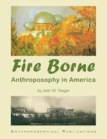Fire Borne Anthroposophy in America【電子書籍】[ Jean W Yeager ]