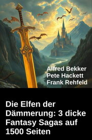 Die Elfen der D?mmerung: 3 dicke Fantasy Sagas auf 1500 Seiten【電子書籍】[ Alfred Bekker ]