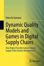 Dynamic Quality Models and Games in Digital Supply Chains How Digital Transformation Impacts Supply Chain Quality Management【電子書籍】[ Pietro De Giovanni ]