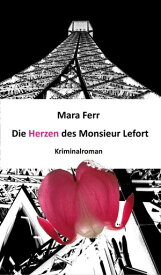 Die Herzen des Monsieur Lefort Kriminalroman【電子書籍】[ Mara Ferr ]