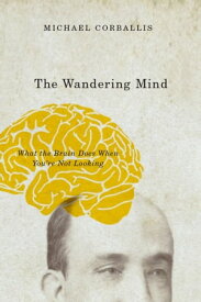 The Wandering Mind What the Brain Does When You're Not Looking【電子書籍】[ Michael Corballis ]