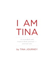 I AM TINA A recorded and transcribed journal - journal one【電子書籍】[ Tina Journey ]