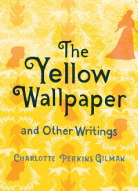 The Yellow Wallpaper and Other Writings【電子書籍】[ Charlotte Perkins Gilman ]
