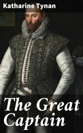 The Great Captain A Story of the Days of Sir Walter Raleigh【電子書籍】[ Katharine Tynan ]