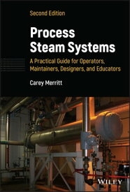 Process Steam Systems: A Practical Guide for Operators, Maintainers, Designers, and Educators【電子書籍】[ Carey Merritt ]