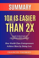 SUMMARY Of 10X Is Easier Than 2X By Dan Sullivan & Dr. Benjamin Hardy:How World-Class Entrepreneurs Achieve …