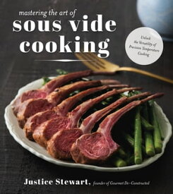 Mastering the Art of Sous Vide Unlock the Versatility of Precision Temperature Cooking【電子書籍】[ Justice Stewart ]
