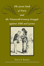 The Great Stink of Paris and the Nineteenth-Century Struggle against Filth and Germs【電子書籍】[ David S. Barnes ]