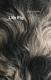 Life Pig【電子書籍】[ Alan Shapiro ]