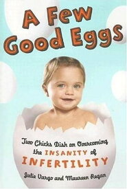 A Few Good Eggs Two Chicks Dish on Overcoming the Insanity of Infertility【電子書籍】[ Julie Vargo ]