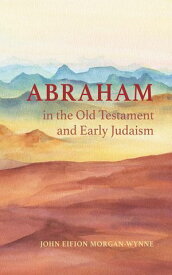 Abraham in the Old Testament and Early Judaism【電子書籍】[ John Eifion Morgan-Wynne ]