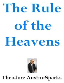 The Rule of the Heavens【電子書籍】[ Theodore Austin-Sparks ]