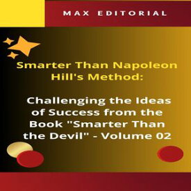 Smarter Than Napoleon Hill's Method: Challenging Ideas of Success from the Book "Smarter Than the Devil" - Volume 02 Unmasking the Devil: A Critique of Napoleon Hill 's Work【電子書籍】[ MAX EDITORIAL ]