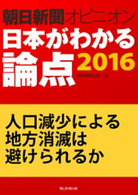 人口減少による地方消滅は避けられるか（朝日新聞オピニオン　日本がわかる論点2016）【電子書籍】[ 神田誠司 ]