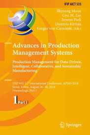 Advances in Production Management Systems. Production Management for Data-Driven, Intelligent, Collaborative, and Sustainable Manufacturing IFIP WG 5.7 International Conference, APMS 2018, Seoul, Korea, August 26-30, 2018, Proceedings, P【電子書籍】