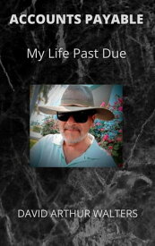 Accounts Payable - My Life Past Due【電子書籍】[ David Arthur Walters ]