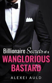 Billionaire Secrets of a Wanglorious Bastard【電子書籍】[ Alexei Auld ]