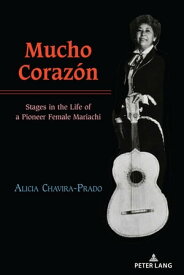 Mucho Coraz?n Stages in the Life of a Pioneer Female Mariachi【電子書籍】[ Alicia Chavira-Prado ]