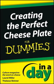 Creating the Perfect Cheese Plate In a Day For Dummies【電子書籍】[ Laurel Miller ]