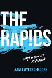 The Rapids Ways of Looking at Mania【電子書籍】[ Sam Twyford-Moore ]
