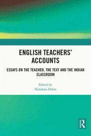 English Teachers’ Accounts Essays on the Teacher, the Text and the Indian Classroom【電子書籍】