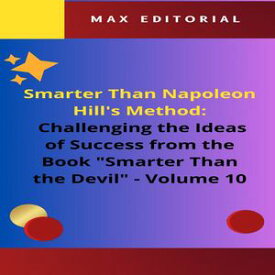 Smarter Than Napoleon Hill's Method: Challenging Ideas of Success from the Book "Smarter Than the Devil" - Volume 10 The Dark Side of Ambition: A Journey to Balance【電子書籍】[ MAX EDITORIAL ]