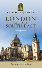 Cathedrals of Britain: London and the South East【電子書籍】[ Bernadette Fallon ]