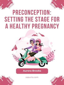 Preconception- Setting the Stage for a Healthy Pregnancy【電子書籍】[ Aurora Brooks ]