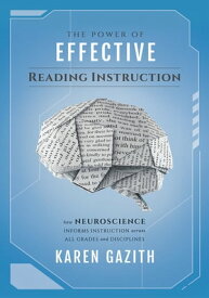 The Power of Effective Reading Instruction How Neuroscience Informs Instruction Across All Grades and Disciplines (Effective reading strategies that transform readers across all content areas)【電子書籍】[ Karen Gazith ]