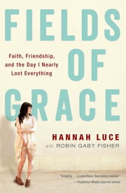 Fields of Grace Faith, Friendship, and the Day I Nearly Lost Everything【電子書籍】[ Hannah Luce ]