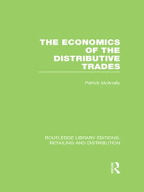 The Economics of the Distributive Trades (RLE Retailing and Distribution)【電子書籍】[ Patrick McAnally ]