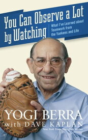 You Can Observe A Lot By Watching What I've Learned About Teamwork From the Yankees and Life【電子書籍】[ Yogi Berra ]