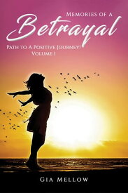Memories of a Betrayal Path to a Positive Journey! Volume 1【電子書籍】[ Gia Mellow ]