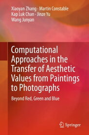 Computational Approaches in the Transfer of Aesthetic Values from Paintings to Photographs Beyond Red, Green and Blue【電子書籍】[ Xiaoyan Zhang ]