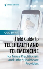 Field Guide to Telehealth and Telemedicine for Nurse Practitioners and Other Healthcare Providers【電子書籍】[ Craig Sorkin, DNP, RN, ANP-C, FNP-C ]