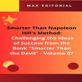 Smarter Than Napoleon Hill's Method: Challenging Ideas of Success from the Book "Smarter Than the Devil" - Volume 07 Uncovering Success Myths: A Holistic Critique of Napoleon Hill's Vision【電子書籍】[ MAX EDITORIAL ]