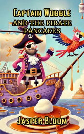 Captain Wobble and the Pirate Pancakes 【電子書籍】[ Jasper Bloom ]