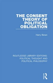 The Consent Theory of Political Obligation【電子書籍】[ Harry Beran ]
