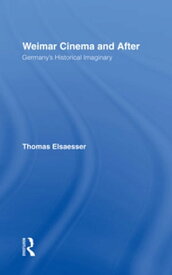Weimar Cinema and After Germany's Historical Imaginary【電子書籍】[ Thomas Elsaesser ]
