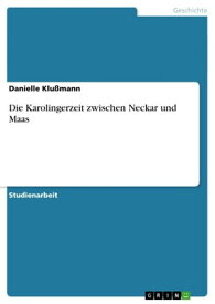 Die Karolingerzeit zwischen Neckar und Maas【電子書籍】[ Danielle Klu?mann ]