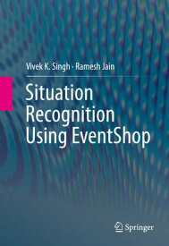 Situation Recognition Using EventShop【電子書籍】[ Vivek K. Singh ]